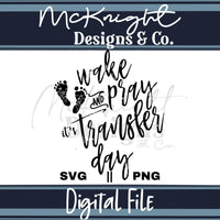 Digital Design SVG PNG - IVF - Wake (and) Pray, It's Transfer Day - McKnight Designs & Co