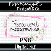 Digital PNG Design - Sarcastic - Floral - Frequent Mood Swings - McKnight Designs & Co